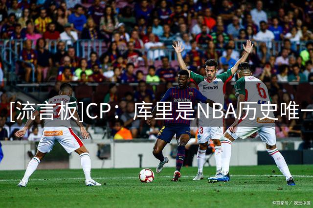 [流言板]CP：库里是NBA历史唯一连续三个赛季带队取得65+胜的球员